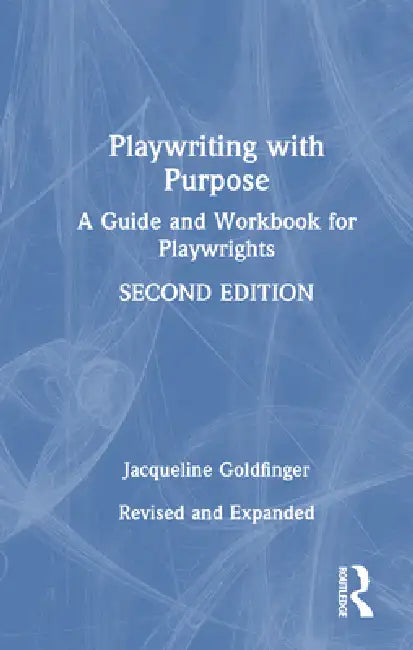 Playwriting with Purpose: A Guide and Workbook for Playwrights by Jacqueline Goldfinger