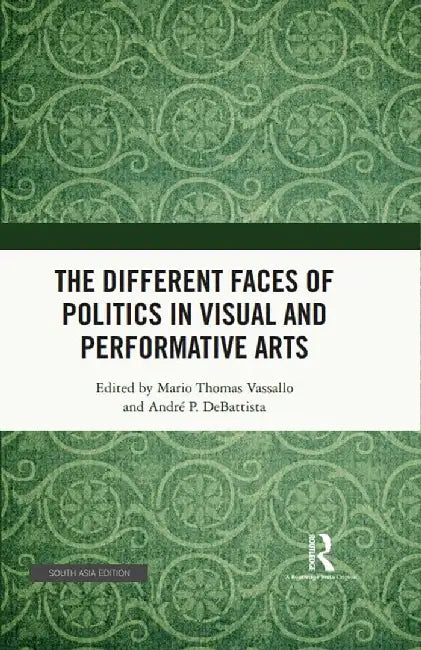 The Different Faces of Polotics in Visual And Performative Arts by Mario Thomas Vassallo, Andre P. DeBattista