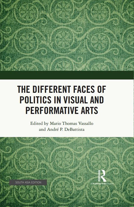 The Different Faces of Polotics in Visual And Performative Arts  by Mario Thomas Vassallo, Andre P. DeBattista