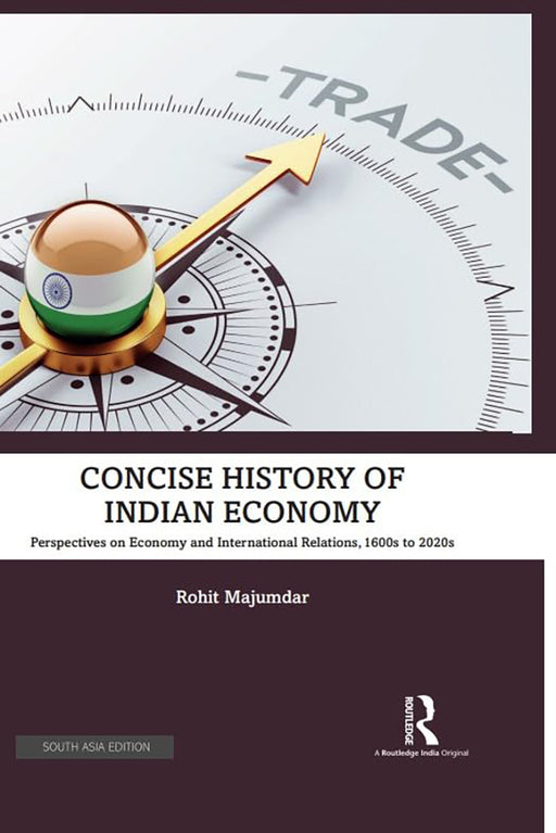 Concise History of Indian Economy: Perspectives on Economy and International Relations,1600s to 2020s by Rohit Majumdar