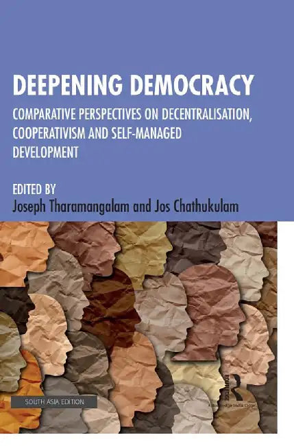 Deepening  Democracy: Comparative Perspectives on Decentralisation,Cooperativism and Self- Managed Development by Joseph tharamangalam, Jos Chathukulam