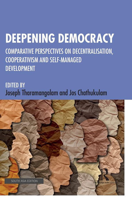 Deepening  Democracy: Comparative Perspectives on Decentralisation,Cooperativism and Self- Managed Development by Joseph tharamangalam, Jos Chathukulam