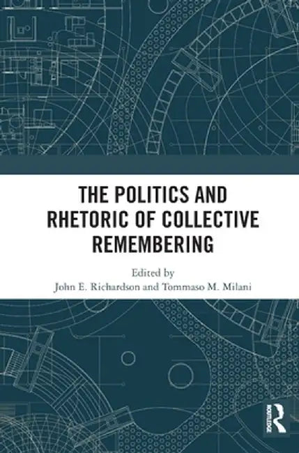 The Politics and Rhetoric of Collective Remembering by John E. Richardson
