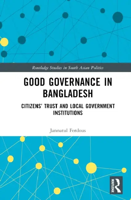 Good Governance in Bangladesh: Citizens' Trust and Local Government Institutions by Jannatul Ferdous