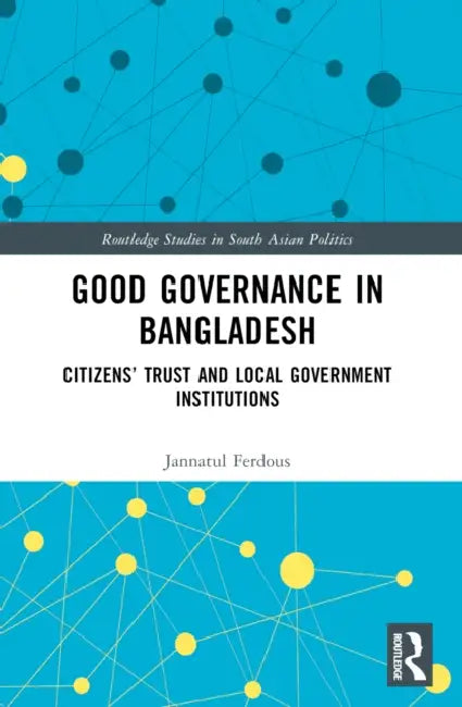 Good Governance in Bangladesh: Citizens' Trust and Local Government Institutions by Jannatul Ferdous