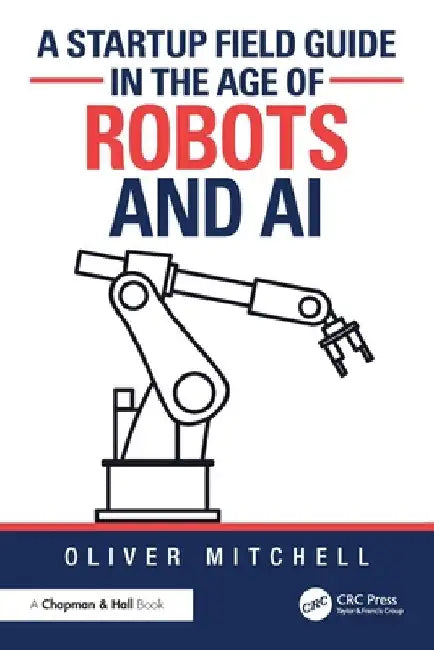 A Startup Field Guide in the Age of Robots and AI by Oliver Mitchell