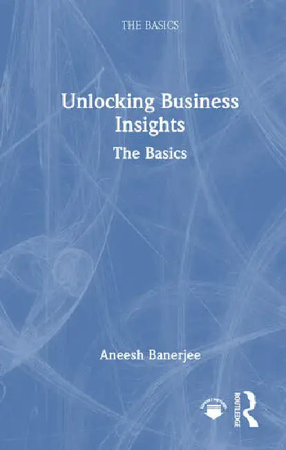 Unlocking Business Insights: The Basics by Banerjee Aneesh