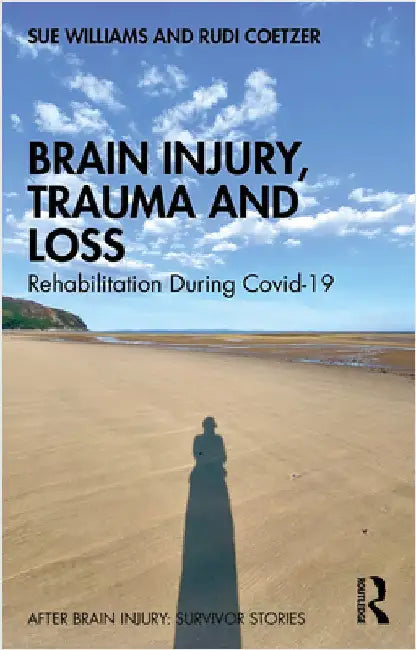 Brain Injury, Trauma and Loss: Rehabilitation During Covid-19 by Sue Williams