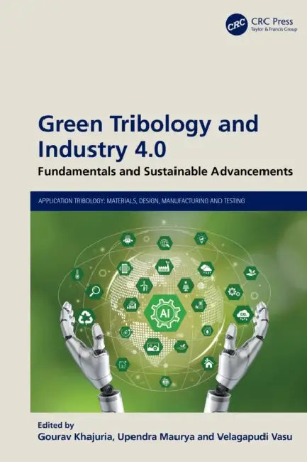 Green Tribology and Industry 4.0: Fundamentals and Sustainable Advancements by Gourav Khajuria, Upendra Maurya, Velagapudi Vasu