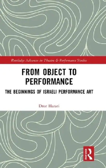 From Object to Performance: The Beginnings of Israeli Performance Art by Dror Harari