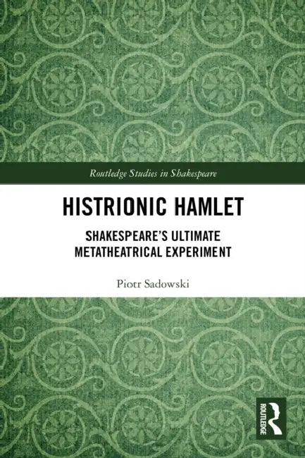 Histrionic Hamlet: Shakespeare's Ultimate Metatheatrical Experiment by Piotr Sadowski