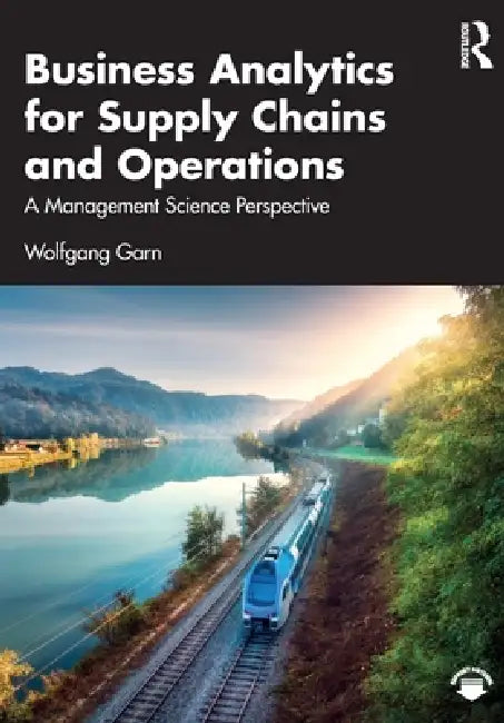 Business Analytics for Supply Chains and Operations: A Management Science Perspective by Wolfgang Garn