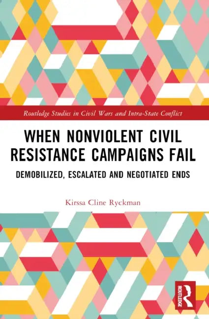 When Nonviolent Civil Resistance Campaigns Fail: Demobilized, Escalated and Negotiated Ends by Kirssa Cline Ryckman