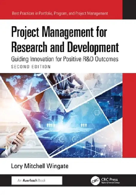 Project Management for Research and Development: Guiding Innovation for Positive R&D Outcomes by Lory Mitchell Wingate