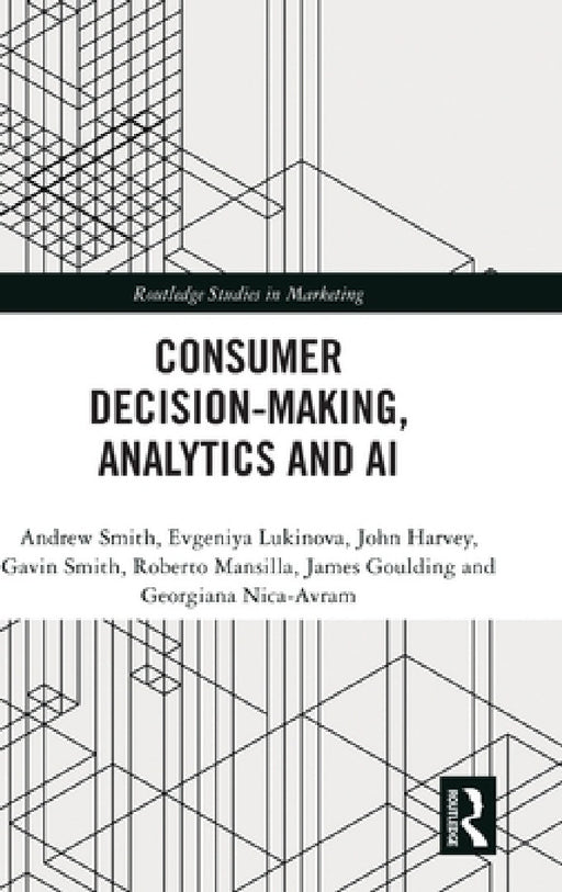 Consumer Decision-Making, Analytics and AI by Andrew Smith, Evgeniya Lukinova, John Harvey