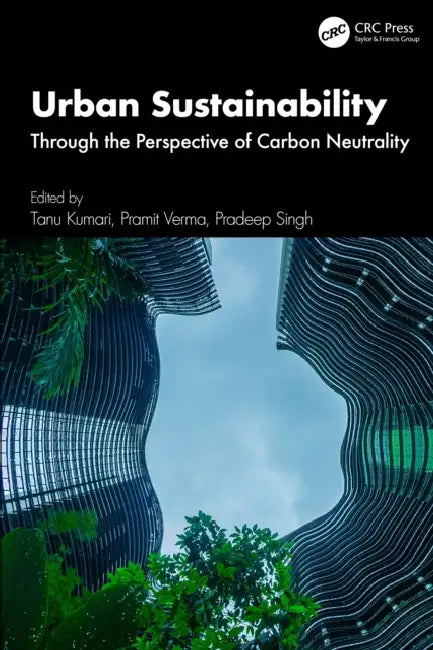 Urban Sustainability: Through the Perspective of Carbon Neutrality by Tanu Kumari, Pramit Verma, Pardeep Singh