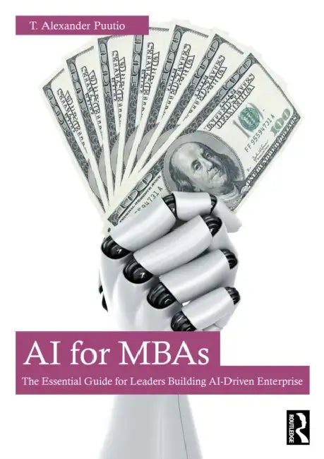 AI for MBAs: The Essential Guide for Leaders Building AI-Driven Enterprise by T. Alexander Puutio