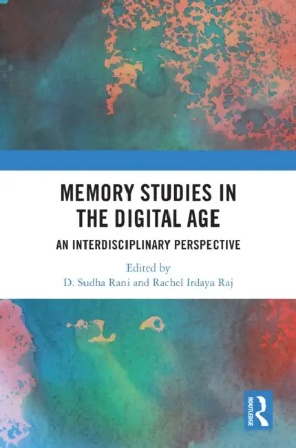 Memory Studies in the Digital Age: An Interdisciplinary Perspective by D. Sudha Rani, Rachel Irdaya Raj