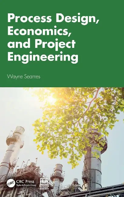 Process Design, Economics, and Project Engineering by Wayne Seames