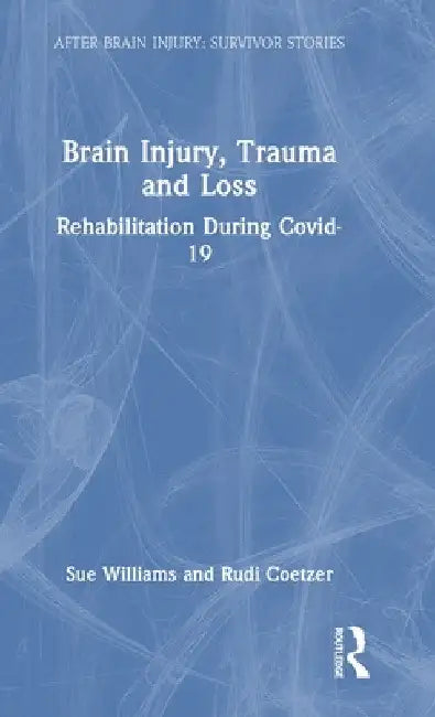 Brain Injury, Trauma and Loss: Rehabilitation During Covid-19 by Sue Williams