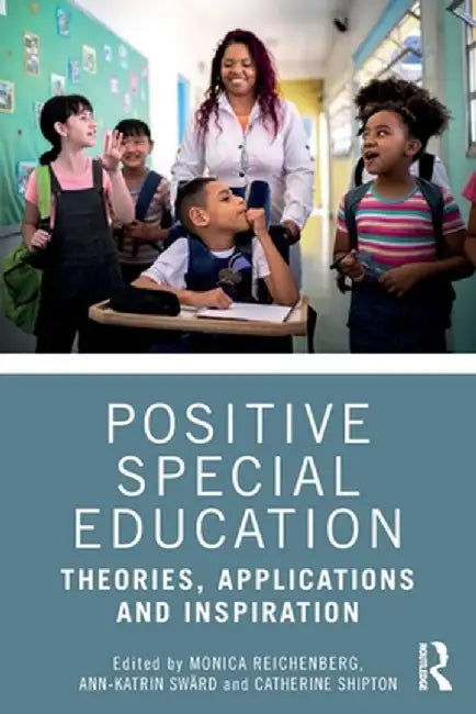 Positive Special Education: Theories, Applications and Inspiration by Monica Reichenberg