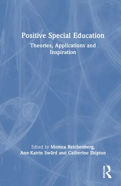Positive Special Education: Theories, Applications and Inspiration by Monica Reichenberg