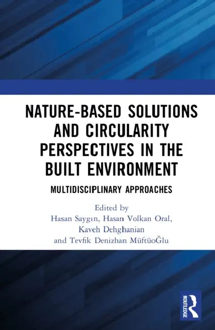 Nature-Based Solutions and Circularity Perspectives in the Built Environment: Multidisciplinary Approaches by Hasan Saygın, Hasan Volkan Oral, Kaveh Dehghanian