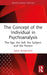 The Concept of the Individual in Psychoanalysis: The Ego, the Self, the Subject, and the Person by Raul Moncayo