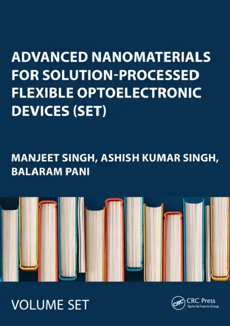 Advanced Nanomaterials for Solution-Processed Flexible Optoelectronic Devices (Set): Processing to Applications by Manjeet Singh