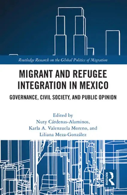 Migrant and Refugee Integration in Mexico: Governance, Civil Society, and Public Opinion by Nuty Cárdenas-Alaminos