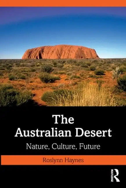 The Australian Desert: Nature, Culture, Future by Roslynn Haynes
