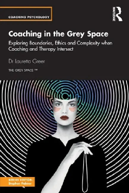 Coaching in the Grey Space: Exploring Boundaries, Ethics and Complexity when Coaching and Therapy Intersect by Lauretta Greer