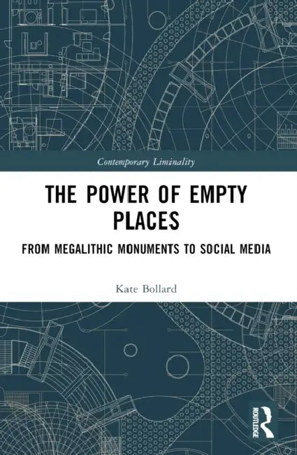 The Power of Empty Places: From Megalithic Monuments to Social Media by Kate Bollard