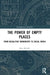 The Power of Empty Places: From Megalithic Monuments to Social Media by Kate Bollard
