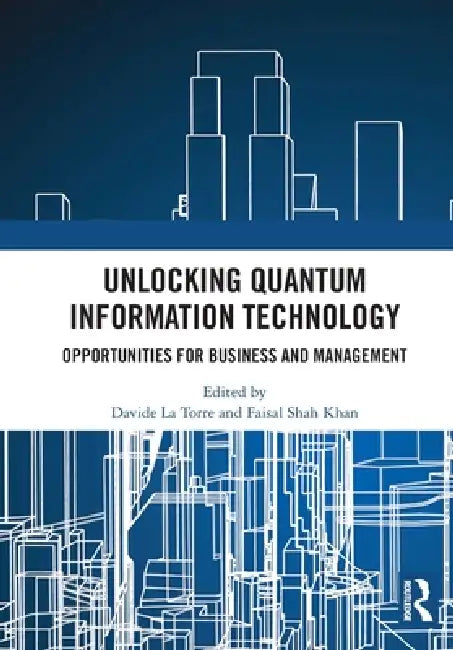 Unlocking Quantum Information Technology: Opportunities for Business and Management by Davide La Torre, Faisal Shah Khan