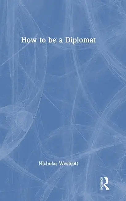 How to Be a Diplomat by Nicholas Westcott