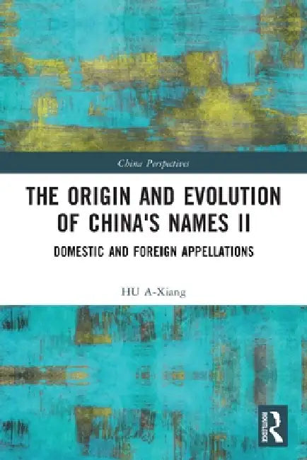 The Origin and Evolution of China's Names II: Domestic and Foreign Appellations by Hu A-Xiang
