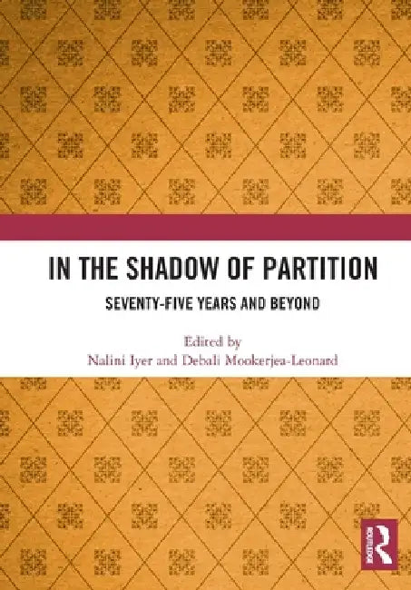 In the Shadow of Partition: Seventy-Five Years and Beyond by Nalini Iyer, Debali Mookerjea-Leonard
