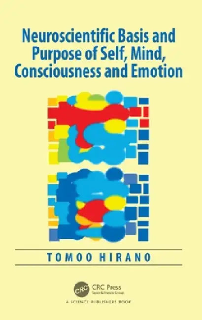 Neuroscientific Basis and Purpose of Self, Mind, Consciousness and Emotion by Tomoo Hirano