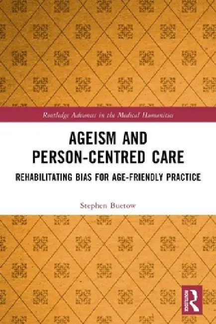 Ageism and Person-Centred Care: Rehabilitating Bias for Age-Friendly Practice by Stephen Buetow