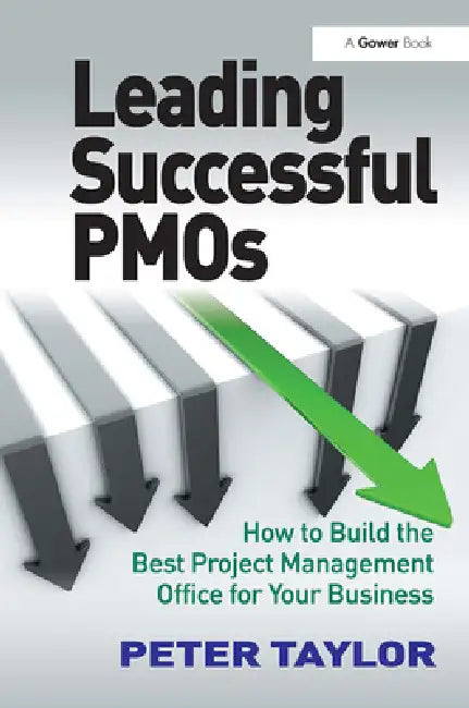 Leading Successful Pmos: How to Build the Best Project Management Office for Your Business by Peter Taylor
