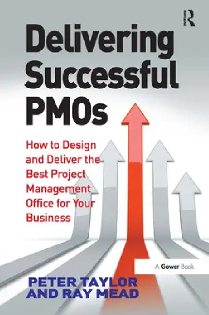 Delivering Successful Pmos: How to Design and Deliver the Best Project Management Office for Your Business by Peter Taylor