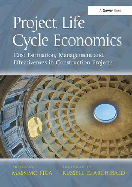 Project Life Cycle Economics: Cost Estimation, Management and Effectiveness in Construction Projects by Massimo Pica