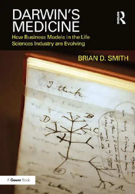 Darwin's Medicine: How Business Models in the Life Sciences Industry Are Evolving by Brian D. Smith