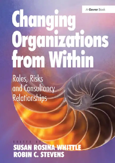 Changing Organizations from Within: Roles, Risks and Consultancy Relationships by Robin C. Stevens