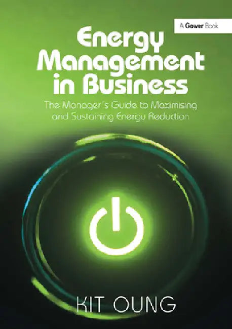 Energy Management in Business: The Manager's Guide to Maximising and Sustaining Energy Reduction by Kit Oung