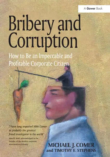 Bribery and Corruption: How to Be an Impeccable and Profitable Corporate Citizen by Michael J. Comer
