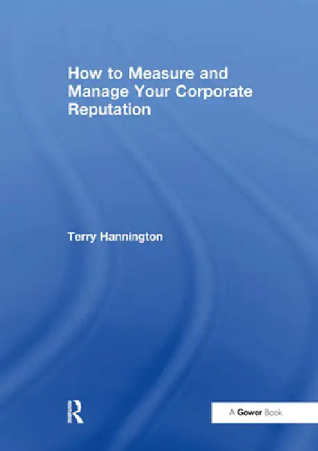 How to Measure and Manage Your Corporate Reputation by Terry Hannington