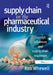 Supply Chain in the Pharmaceutical Industry: Strategic Influences and Supply Chain Responses by Rob Whewell