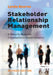 Stakeholder Relationship Management: A Maturity Model for Organisational Implementation by Lynda Bourne